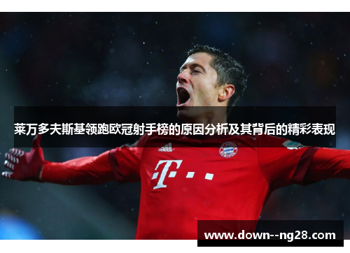 莱万多夫斯基领跑欧冠射手榜的原因分析及其背后的精彩表现