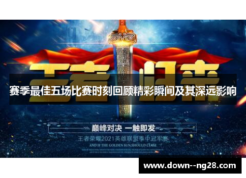 赛季最佳五场比赛时刻回顾精彩瞬间及其深远影响 赛季最佳五场比赛时刻回顾精彩瞬间及其深远影响