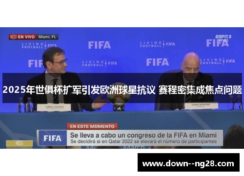 2025年世俱杯扩军引发欧洲球星抗议 赛程密集成焦点问题