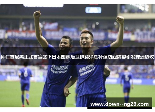 拜仁慕尼黑正式官宣签下日本国脚后卫伊藤洋辉补强防线阵容引发球迷热议 拜仁慕尼黑正式官宣签下日本国脚后卫伊藤洋辉补强防线阵容引发球迷热议